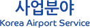 사업분야  Korea Airport Service