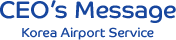 CEO’s Message  Korea Airport Service