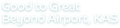 Good to Great Beyond Airport, KAS