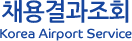 채용결과조회 Korea Airport Service